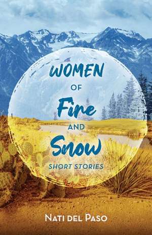 Women of Fire and Snow: Short Stories de Nati del Paso