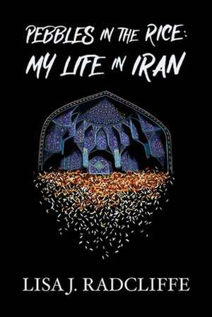 Pebbles in the Rice: My Life in Iran de Lisa Radcliffe