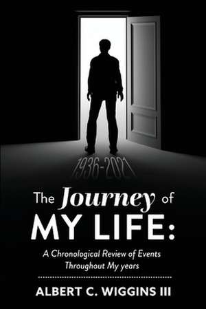 The Journey of My Life:: A Chronological Review of Events Throughout My Years de Albert C. Wiggins