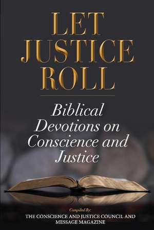 Let Justice Roll: Biblical Devotions on Conscience and Justice de The Conscience and Justice Council and M