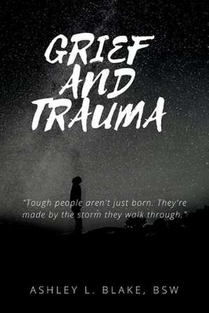 Grief and Trauma de Ashley L. Blake Bsw