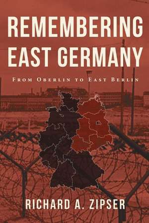 Remembering East Germany: From Oberlin to East Berlin de Richard A. Zipser