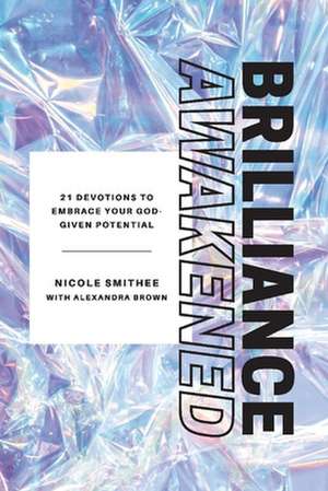 Brilliance Awakened: 21 Devotions to Embrace Your God-Given Potential de Nicole Smithee