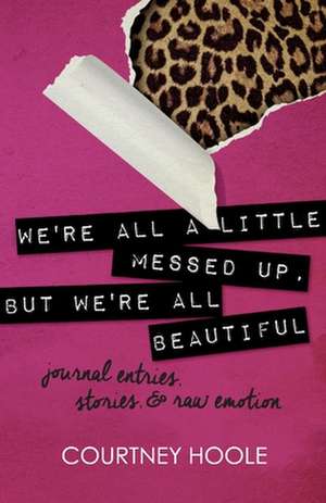 We're All a Little Messed Up, But We're All Beautiful: Journal Entries, Stories, & Raw Emotion de Courtney Hoole