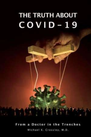 The Truth about Covid-19: From a Doctor in the Trenches de Michael K. Crossley M. D.