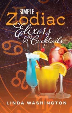 Simple Zodiac Elixors & Cocktails de Linda Washington