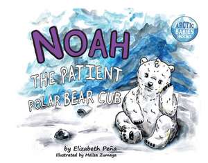 Noah the Patient Polar Bear Cub: Volume 2 de Elizabeth Peña