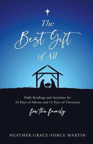 The Best Gift of All: Daily Readings and Activities for 24 Days of Advent and 12 Days of Christmas for the Family de Heather Grace-Force Martin