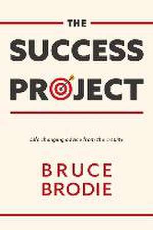 The Success Project: Life Changing Advice from the C-Suite de Bruce Brodie