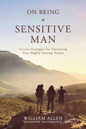 On Being a Sensitive Man: Success Strategies for Harnessing Your Highly Sensing Nature de William Allen