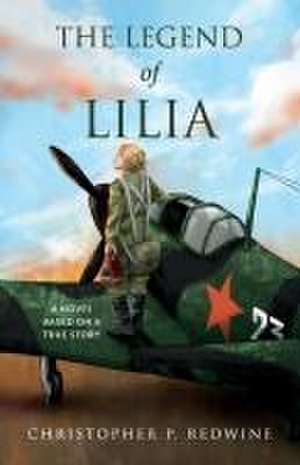 The Legend of Lilia: A Novel Based on a True Story de Christopher P. Redwine