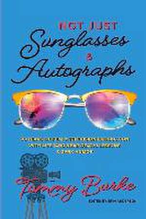 Not Just Sunglasses and Autographs: 30 Years of Film & Television Production with Life (& Near Death) Lessons de Tommy Burke