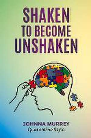 Shaken to Become Unshaken de Johnna Murrey