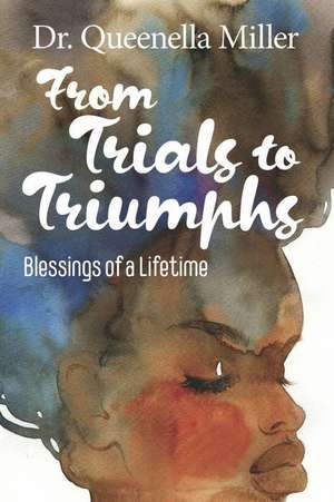 From Trials to Triumphs: Blessings of a Lifetime de Queenella Miller