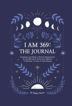 I Am 369: The Journal: Combining the Power of Positive Affirmations and the 369 Law of Attraction de Megan Hysaw