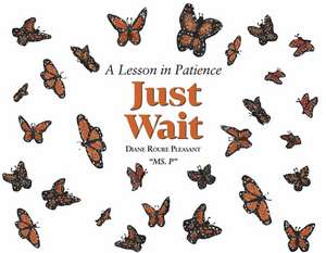 Just Wait: A Lesson in Patience de Diane Roure Pleasant