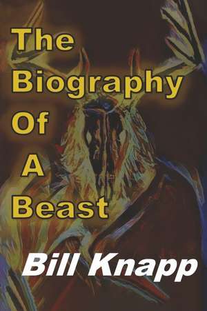 The Biography of a Beast de Bill Knapp