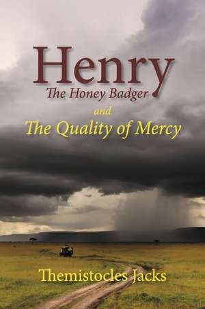 Henry The Honey Badger and The Quality of Mercy de Themistocles Jacks