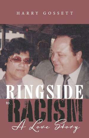 Ringside to Racism: A Love Story de Harry Gossett