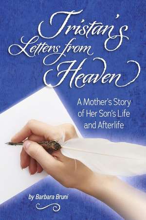 Tristan's Letters from Heaven: A Mother's Story of Her Son's Life and Afterlife de Barbara Bruni