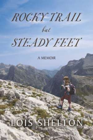 Rocky Trail but Steady Feet: A Memoir de Lois Shelton