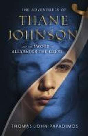 The Adventures of Thane Johnson and the Sword of Alexander the Great: Volume 1 de Thomas John Papadimos