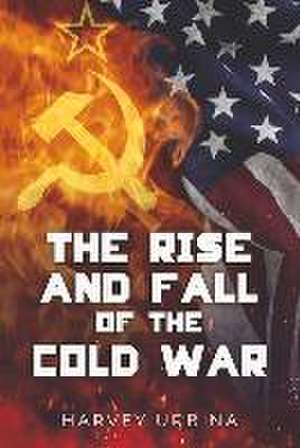 The Rise and Fall of the Cold War de Harvey Urbina