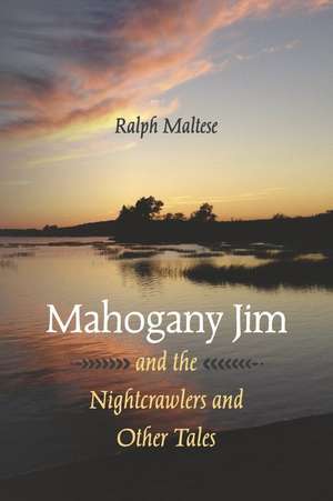 Mahogany Jim and the Nightcrawlers and Other Tales de Ralph Maltese