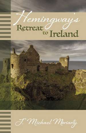 Hemingway's Retreat to Ireland de J. Michael Moriarty