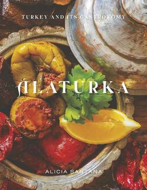 Alaturka: Turkey and Its Gastronomy Volume 1 de Alicia Santana