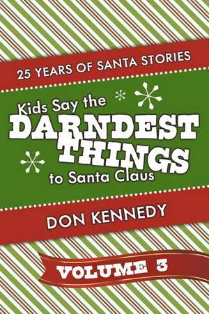 Kids Say the Darndest Things to Santa Claus Volume 3: 25 Years of Santa Stories Volume 3 de Don Kennedy