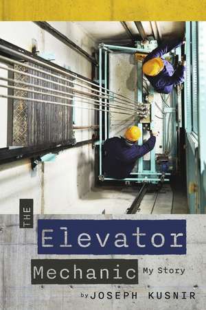 The Elevator Mechanic: My Story de Joseph Kusnir