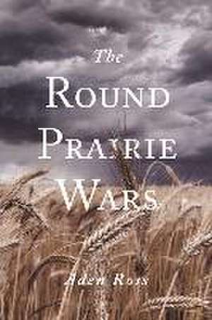 The Round Prairie Wars de Aden Ross