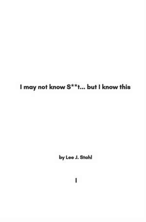 I May Not Know S**t... But I Know This: Vol. 1 de Lee J. Stahl