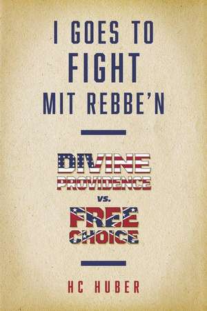 I Goes to Fight Mit Rebbe'n: Divine Providence vs. Free Choice de Hc Huber