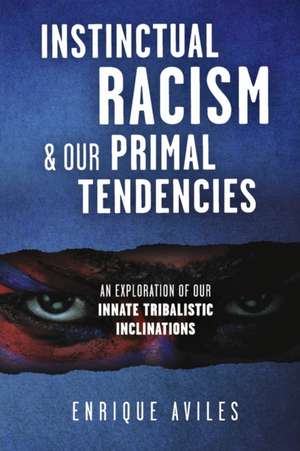 Instinctual Racism & Our Primal Tendencies: An Exploration of Our Innate Tribalistic Inclinations de Enrique Aviles