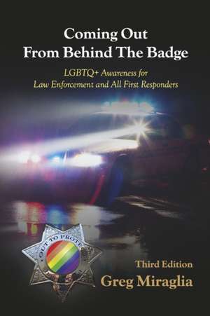 Coming Out from Behind the Badge: LGBTQ+ Awareness for Law Enforcement and All First Responders de Greg Miraglia