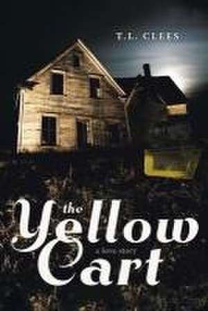 The Yellow Cart: A Love Story de T. L. Clees