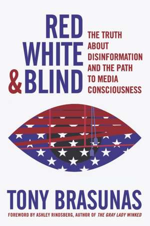 Red White & Blind: The Truth about Disinformation and the Path to Media Consciousness de Tony Brasunas