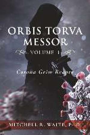 Orbis Torva Messor - Volume 1: Corona Grim Reaper Volume 1 de Mitchell R. Waite Ph. D.