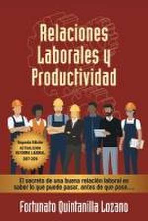 Relaciones Laborales Y Productividad: Segunda Edición Actualizada Reforma Laboral 2017-2019 de Fortunato Quintanilla Lozano