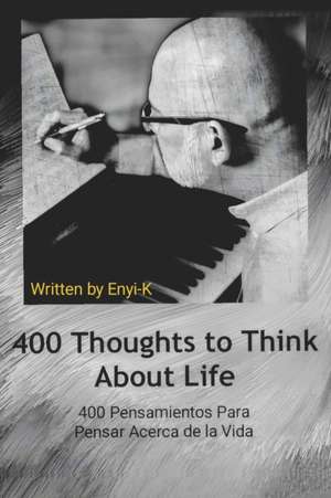 400 Thoughts to Think about Life: 400 Pensamientos Para Pensar Acerca de la Vida Volume 2 de Enyi-K