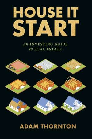 House It Start: An Investing Guide to Real Estate de Adam Thornton