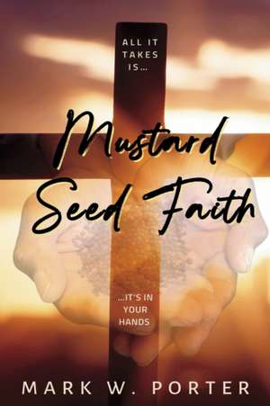 Mustard Seed Faith de Mark W. Porter