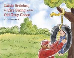 Little Britches, the Tire Swing, and the Old Gray Goose de Meagan Ezernack