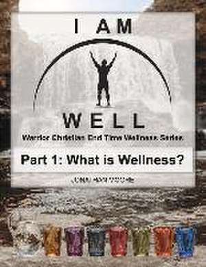 I Am Well Part One: What Is Wellness?: A Warrior Christian's Wellness Roadmap and End-Time Strategy for Abundant Life Volume 1 de Jonathan Moore