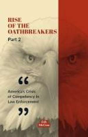 Rise of the Oathbreakers Part 2: America's Crisis of Competency in Law Enforcement Volume 2 de D. B. McCrea