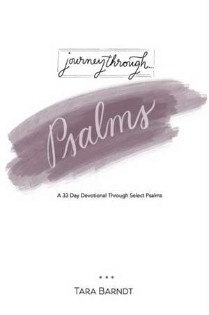 Journey Through Psalms: A 33 Day Devotional Through Select Psalms de Tara Barndt