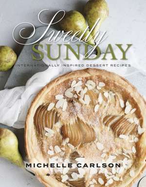 Sweetly Sunday: Internationally Inspired Dessert Recipes Volume 1 de Michelle Carlson