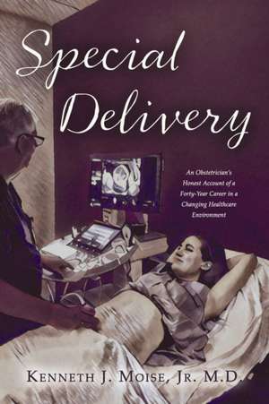 Special Delivery: An Obstetrician's Honest Account of a Forty-Year Career in a Changing Healthcare Environment de Kenneth J. Moise Jr. M. D.